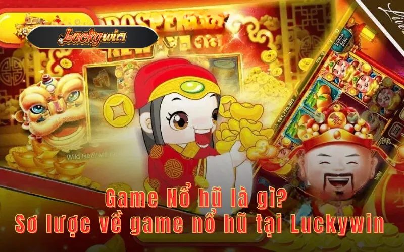 Game Nổ hũ là gì? Sơ lược về game nổ hũ tại Luckywin