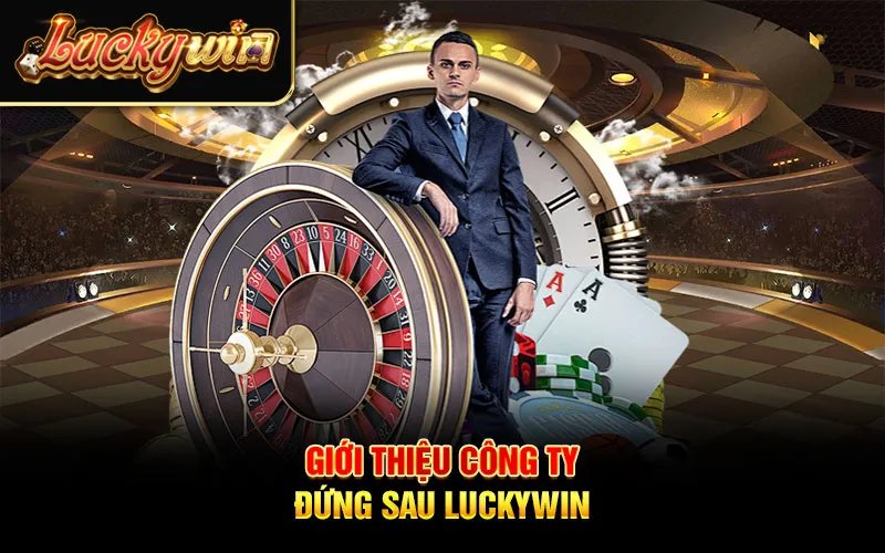 Giới thiệu công ty đứng sau Luckywin