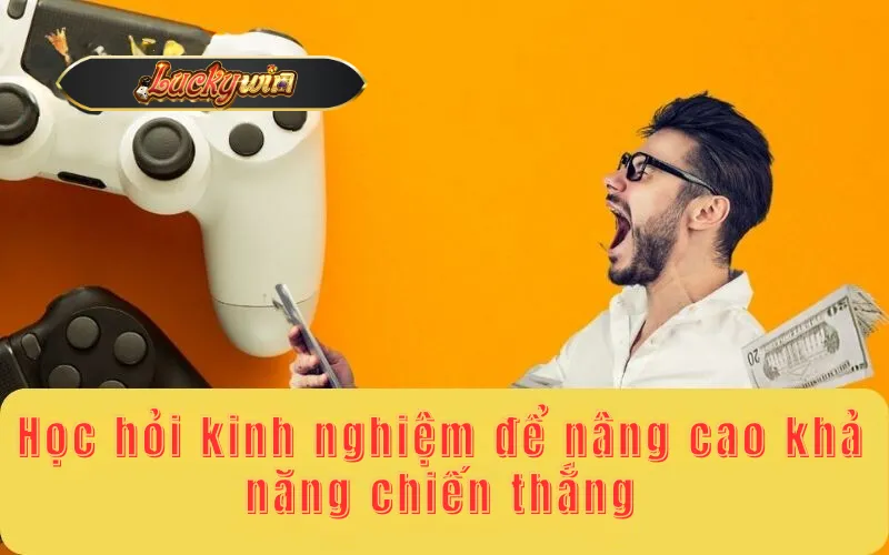 Học hỏi kinh nghiệm để nâng cao khả năng chiến thắng