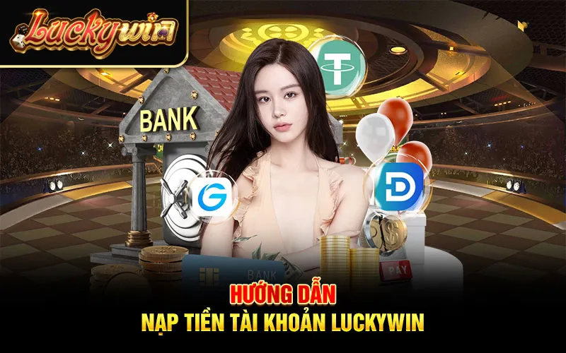 Hướng dẫn nạp tiền tài khoản Luckywin