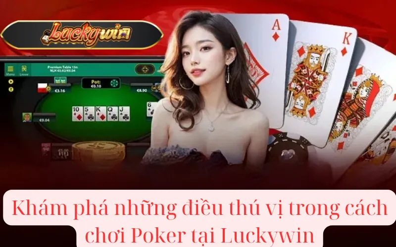 Khám phá những điều thú vị trong cách chơi Poker tại Luckywin