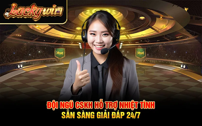 Đội ngũ CSKH hỗ trợ nhiệt tình, sẵn sàng giải đáp 24/7