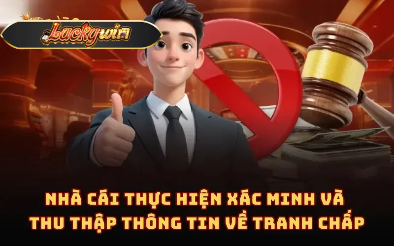 Nhà cái thực hiện xác minh và thu thập thông tin về tranh chấp