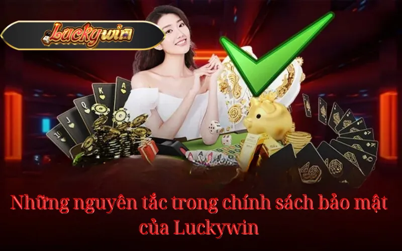 Những nguyên tắc trong chính sách bảo mật của Luckywin