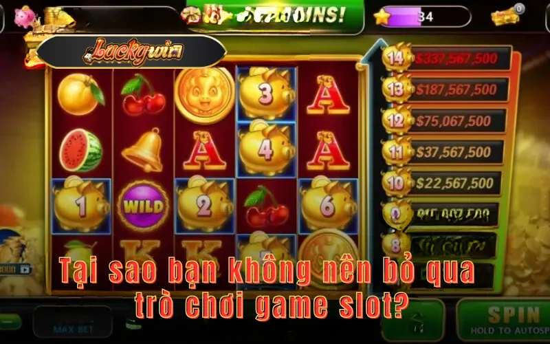 Tại sao bạn không nên bỏ qua trò chơi game slot?