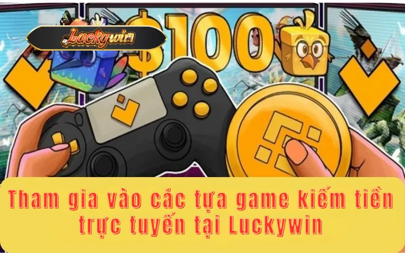 Tham gia vào các tựa game kiếm tiền trực tuyến tại Luckywin