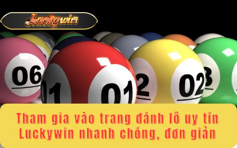 Tham gia vào trang đánh lô uy tín Luckywin nhanh chóng, đơn giản