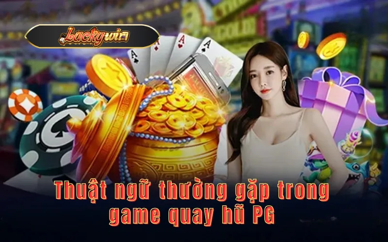 Thuật ngữ thường gặp trong game quay hũ PG