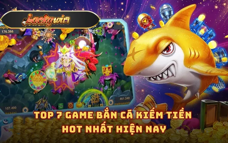 Top 7 game bắn cá kiếm tiền hot nhất hiện nay