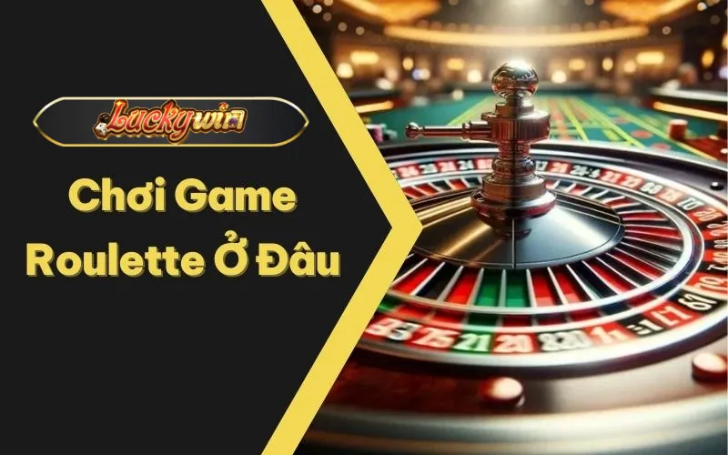 Chơi game bài roulette uy tín